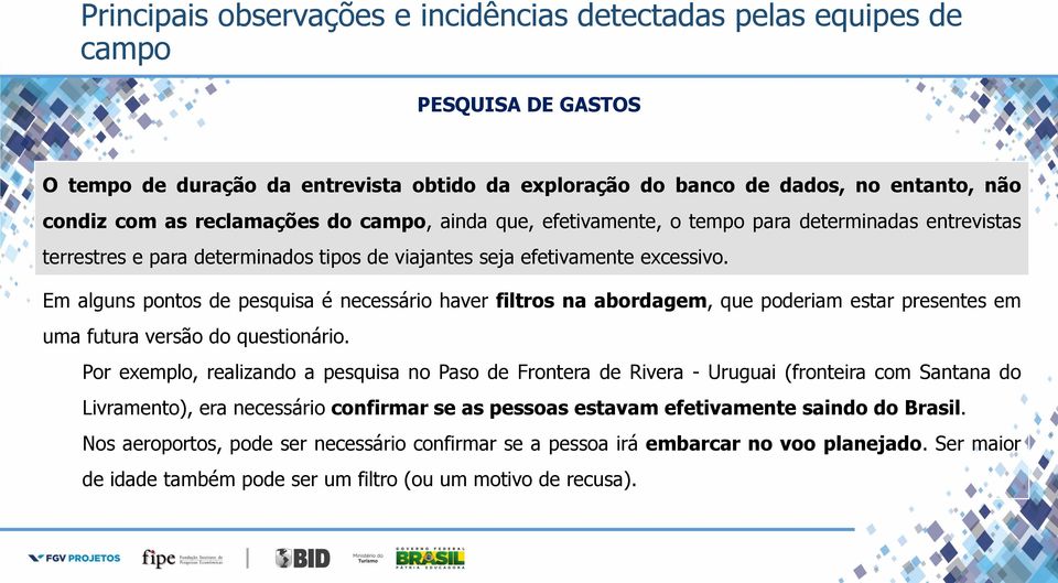 Em alguns pontos de pesquisa é necessário haver filtros na abordagem, que poderiam estar presentes em uma futura versão do questionário.