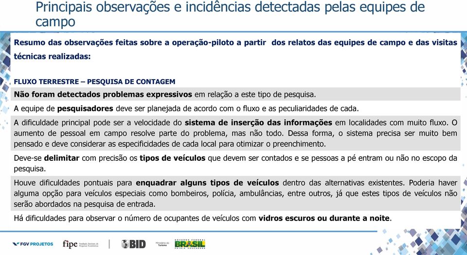 A equipe de pesquisadores deve ser planejada de acordo com o fluxo e as peculiaridades de cada.