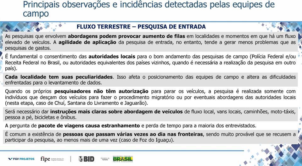 É fundamental o consentimento das autoridades locais para o bom andamento das pesquisas de campo (Polícia Federal e/ou Receita Federal no Brasil, ou autoridades equivalentes dos países vizinhos,