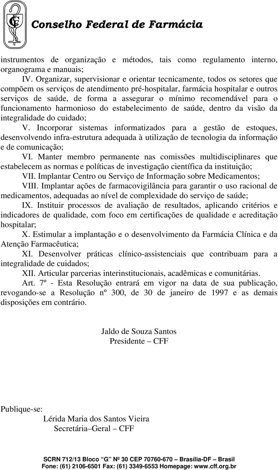 recomendável para o funcionamento harmonioso do estabelecimento de saúde, dentro da visão da integralidade do cuidado; V.