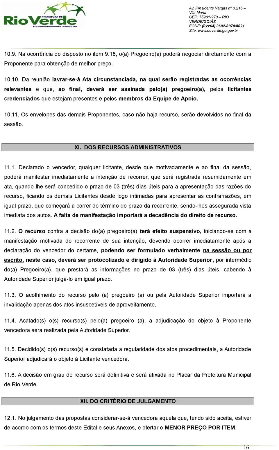 Os envelopes das demais Proponentes, caso não haja recurso, serão devolvidos no final da sessão. XI. DOS RECURSOS ADMINISTRATIVOS 11