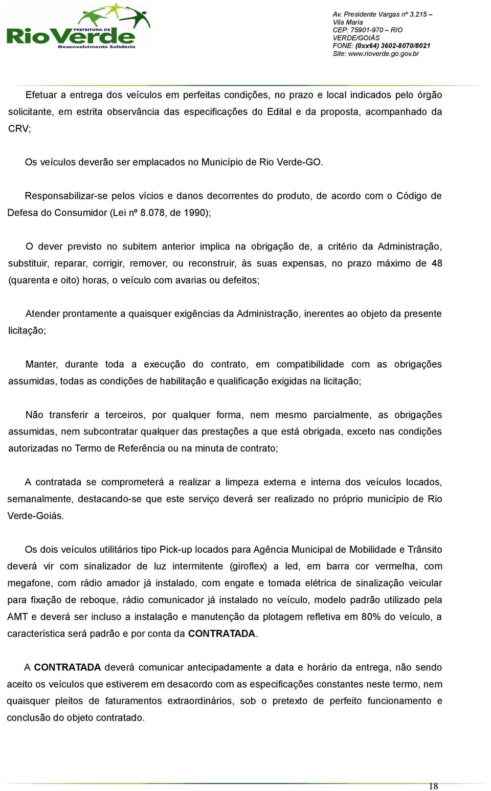 078, de 1990); O dever previsto no subitem anterior implica na obrigação de, a critério da Administração, substituir, reparar, corrigir, remover, ou reconstruir, às suas expensas, no prazo máximo de