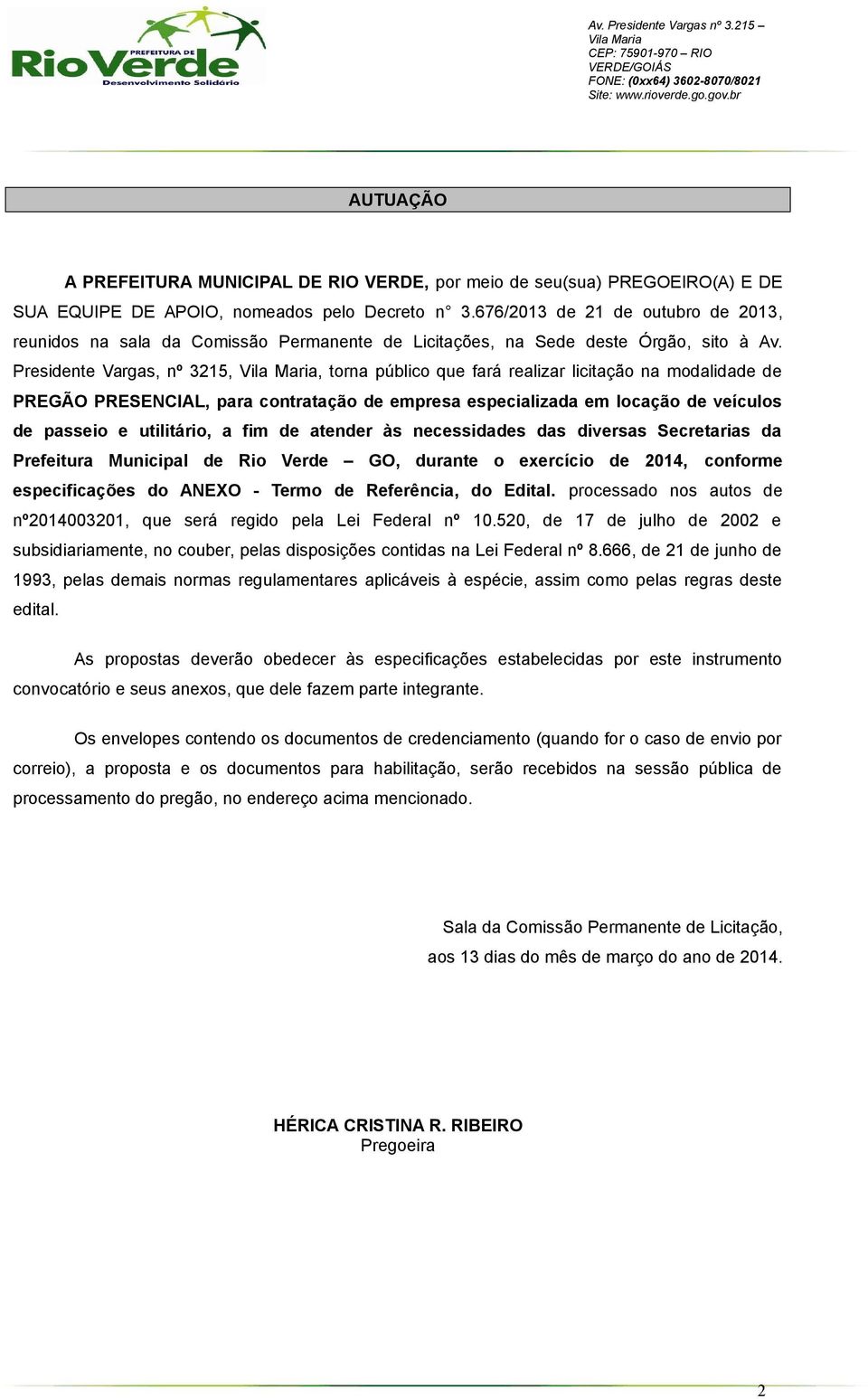 Presidente Vargas, nº 3215,, torna público que fará realizar licitação na modalidade de PREGÃO PRESENCIAL, para contratação de empresa especializada em locação de veículos de passeio e utilitário, a