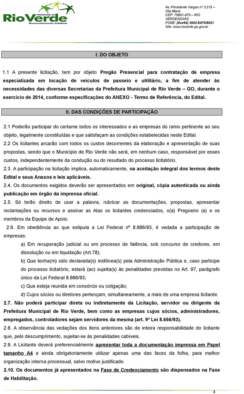 Secretarias da Prefeitura Municipal de Rio Verde GO, durante o exercício de 2014, conforme especificações do ANEXO - Termo de Referência, do Edital. II. DAS CONDIÇÕES DE PARTICIPAÇÃO 2.