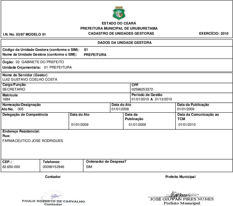 GESTORAS 01 DADOS DA UNIDADE GESTORA EXERCÍCIO: 2010 Nome do Servidor (Gestor) LUIZ GUSTAVO COELHO COSTA Cargo/Função CPF SECRETARIO 02596253372 Matrícula Período de Gestão 1684