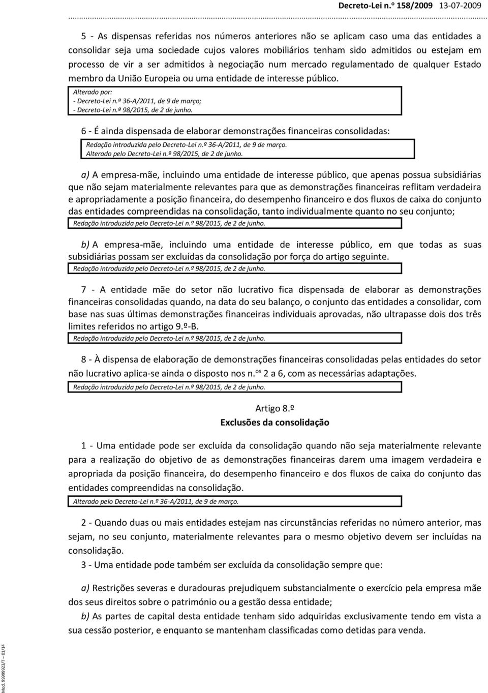 º 36-A/2011, de 9 de março; - Decreto-Lei n.º 98/2015, de 2 de junho. 6 - É ainda dispensada de elaborar demonstrações financeiras consolidadas: Redação introduzida pelo Decreto-Lei n.