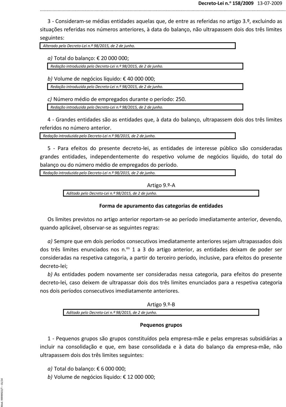 000; c) Número médio de empregados durante o período: 250. 4 - Grandes entidades são as entidades que, à data do balanço, ultrapassem dois dos três limites referidos no número anterior.