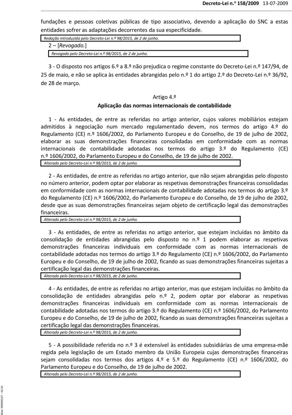 º 147/94, de 25 de maio, e não se aplica às entidades abrangidas pelo n.º 1 do artigo 2.º do Decreto-Lei n.º 36/92, de 28 de março. Artigo 4.