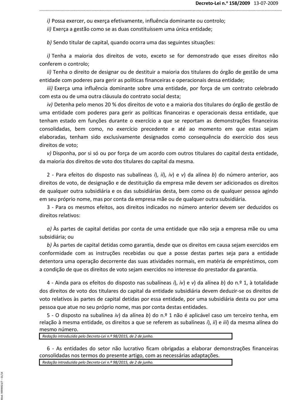 titulares do órgão de gestão de uma entidade com poderes para gerir as políticas financeiras e operacionais dessa entidade; iii) Exerça uma influência dominante sobre uma entidade, por força de um