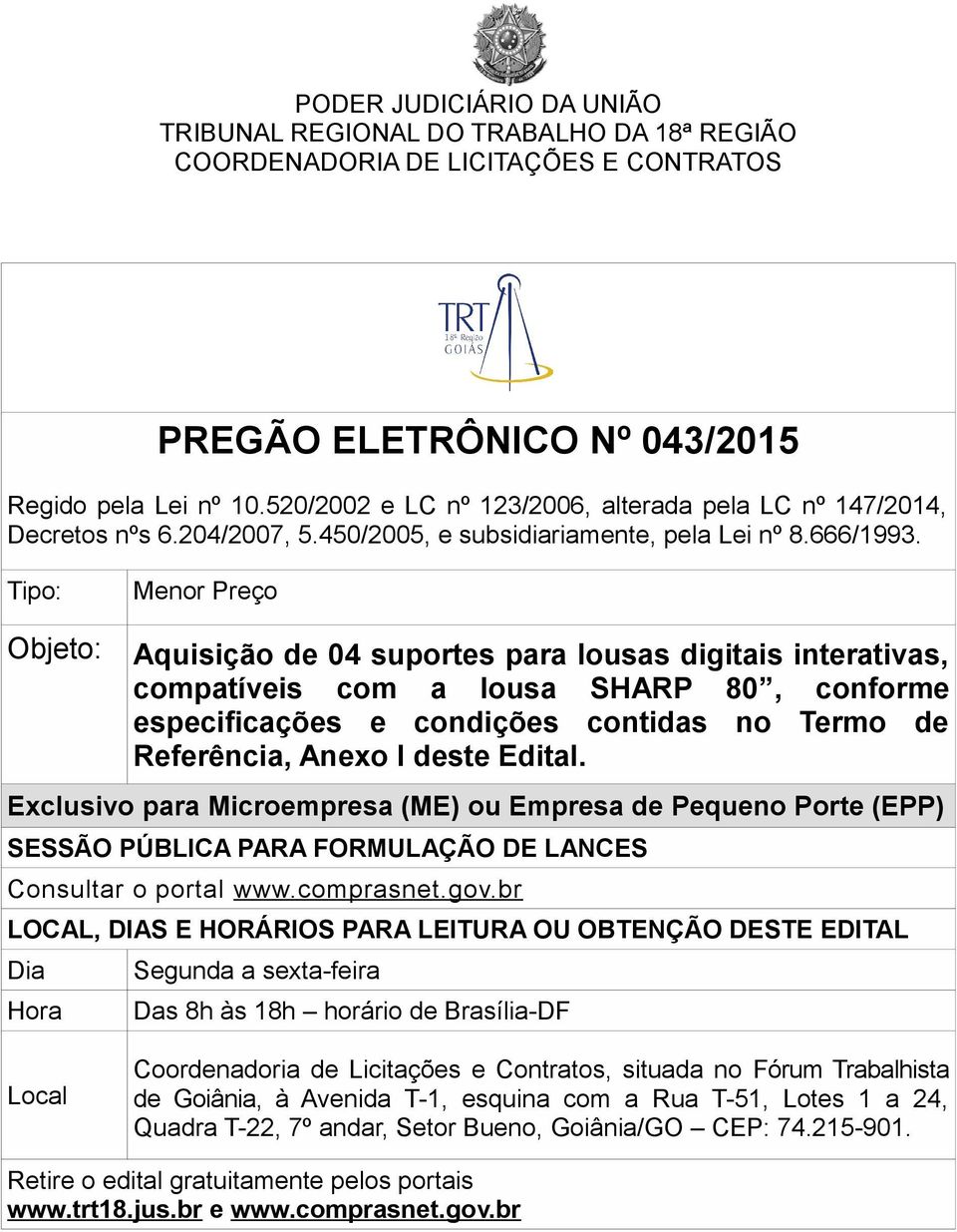 Tipo: Menor Preço Objeto: Aquisição de 04 suportes para lousas digitais interativas, compatíveis com a lousa SHARP 80, conforme especificações e condições contidas no Termo de Referência, Anexo I