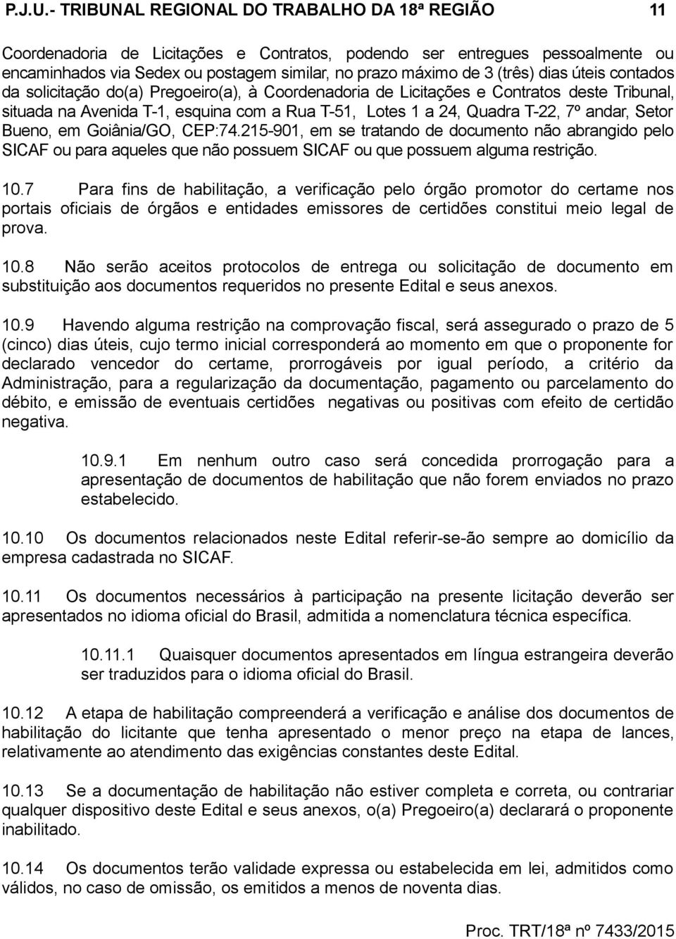 dias úteis contados da solicitação do(a) Pregoeiro(a), à Coordenadoria de Licitações e Contratos deste Tribunal, situada na Avenida T-1, esquina com a Rua T-51, Lotes 1 a 24, Quadra T-22, 7º andar,