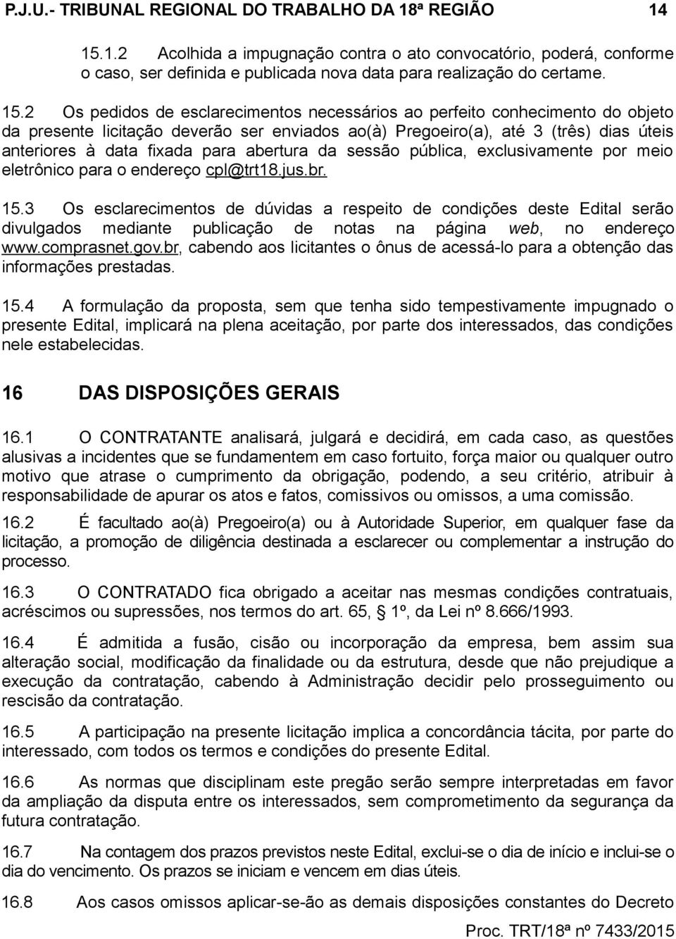 abertura da sessão pública, exclusivamente por meio eletrônico para o endereço cpl@trt18.jus.br. 15.