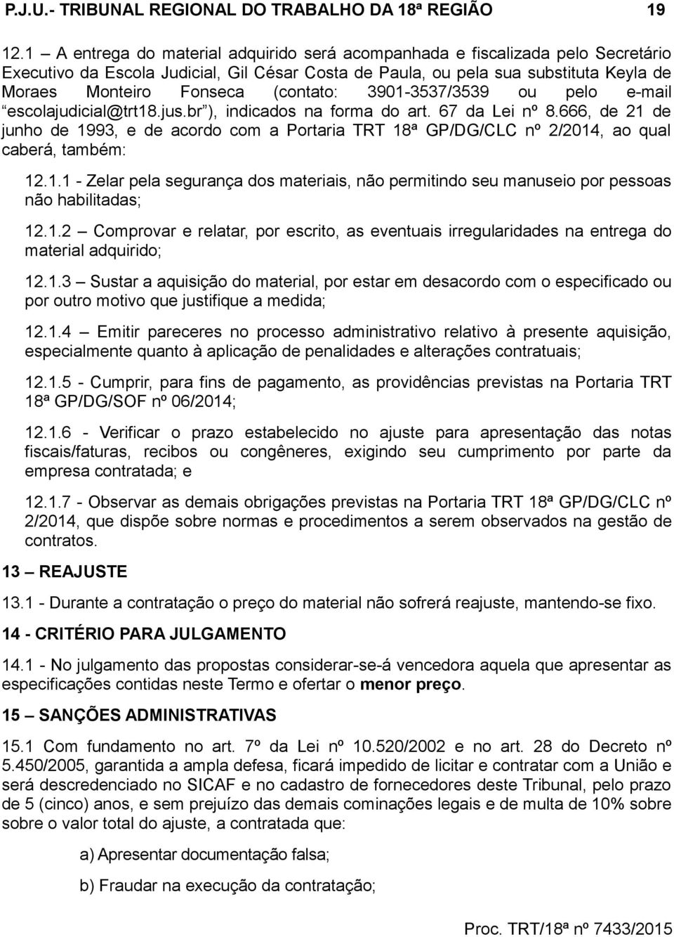 (contato: 3901-3537/3539 ou pelo e-mail escolajudicial@trt18.jus.br ), indicados na forma do art. 67 da Lei nº 8.