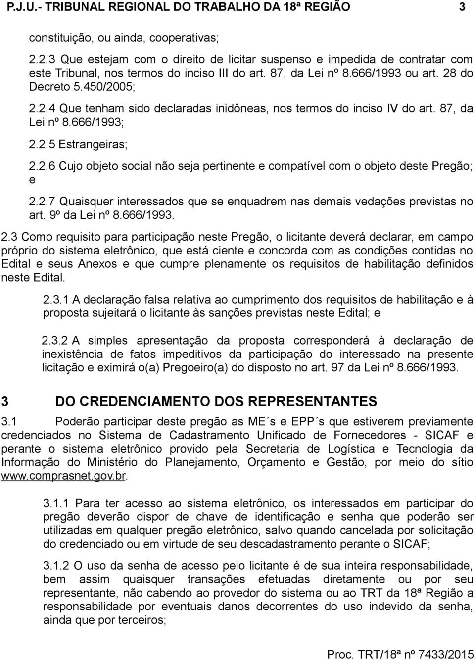 87, da Lei nº 8.666/1993; 2.2.5 Estrangeiras; 2.2.6 Cujo objeto social não seja pertinente e compatível com o objeto deste Pregão; e 2.2.7 Quaisquer interessados que se enquadrem nas demais vedações previstas no art.