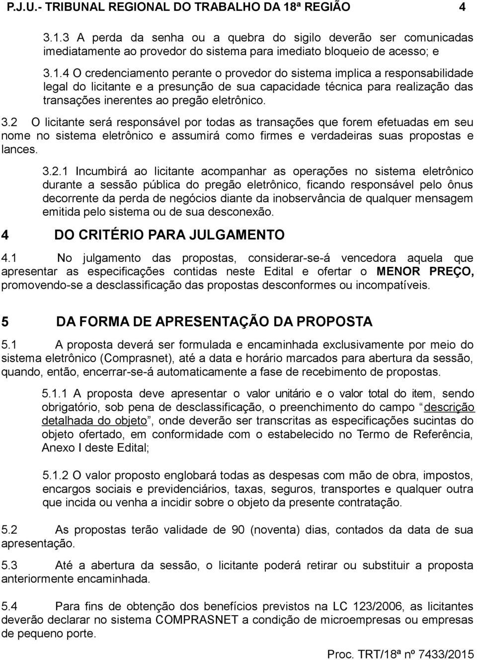 3 A perda da senha ou a quebra do sigilo deverão ser comunicadas imediatamente ao provedor do sistema para imediato bloqueio de acesso; e 3.1.