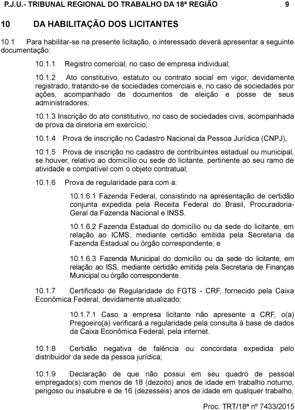 posse de seus administradores; 10.1.3 Inscrição do ato constitutivo, no caso de sociedades civis, acompanhada de prova da diretoria em exercício; 10.1.4 Prova de inscrição no Cadastro Nacional da Pessoa Jurídica (CNPJ); 10.