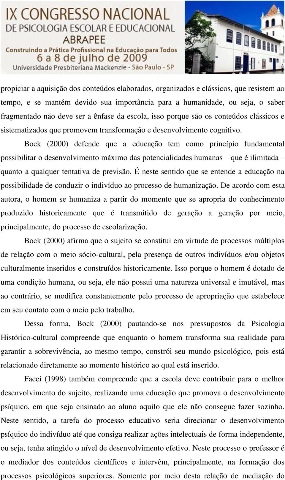 Bock (2000) defende que a educação tem como princípio fundamental possibilitar o desenvolvimento máximo das potencialidades humanas que é ilimitada quanto a qualquer tentativa de previsão.