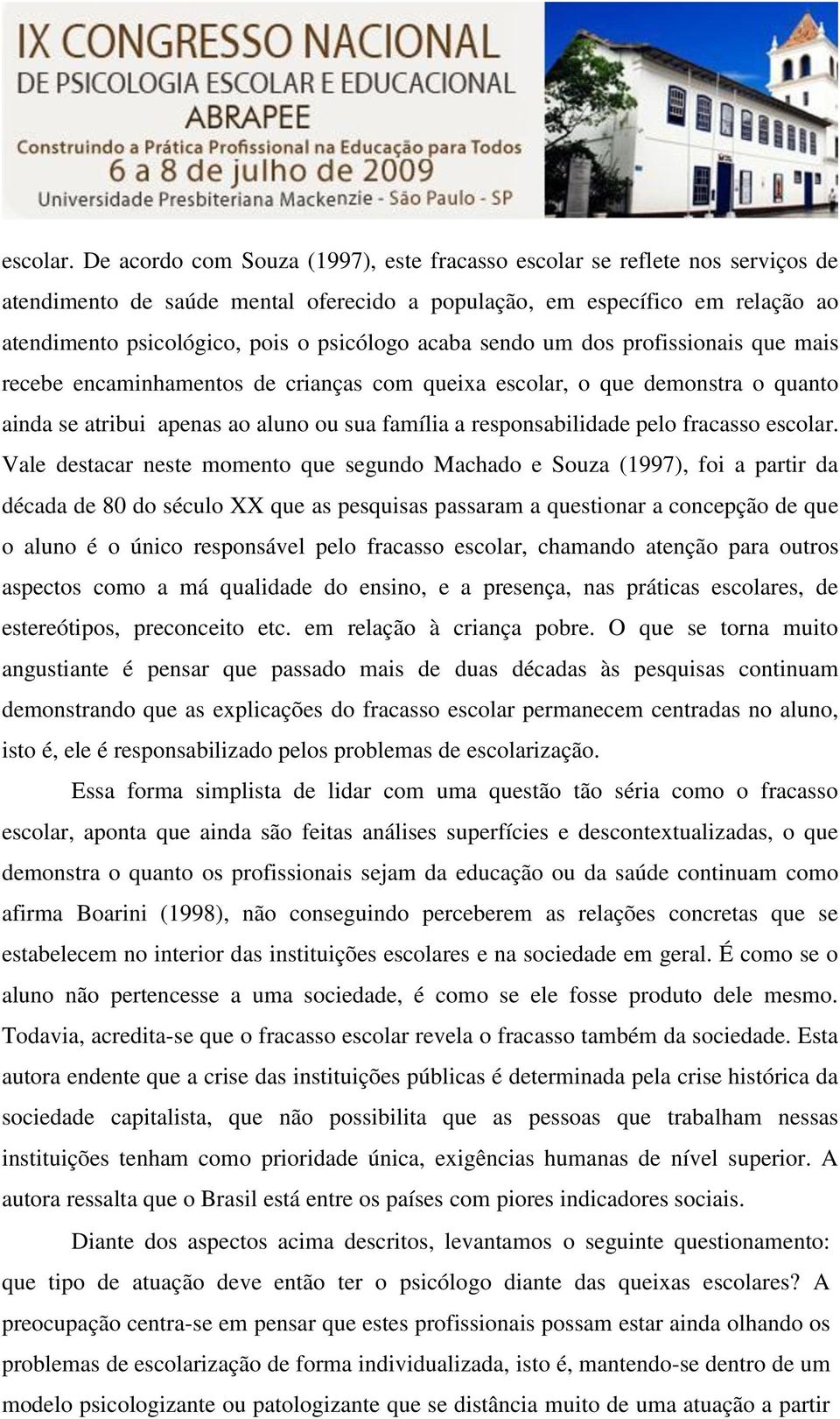 acaba sendo um dos profissionais que mais recebe encaminhamentos de crianças com queixa escolar, o que demonstra o quanto ainda se atribui apenas ao aluno ou sua família a responsabilidade pelo