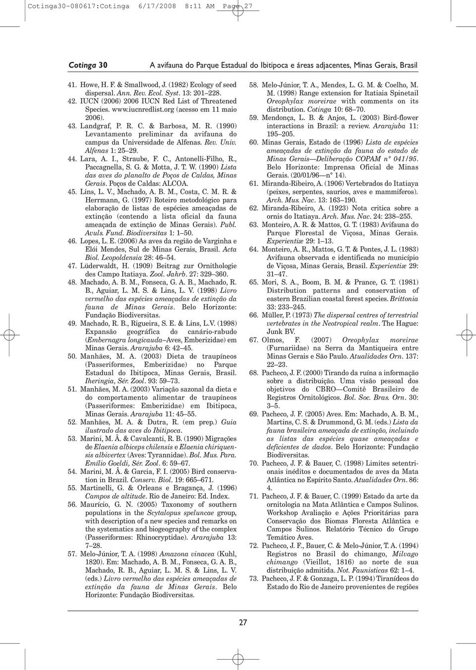 Rev. Univ. Alfenas 1: 25 29. 44. Lara, A. I., Straube, F. C., Antonelli- Filho, R., Paccagnella, S. G. & Motta, J. T. W. (1990) Lista das aves do planalto de Poços de Caldas, Minas Gerais.