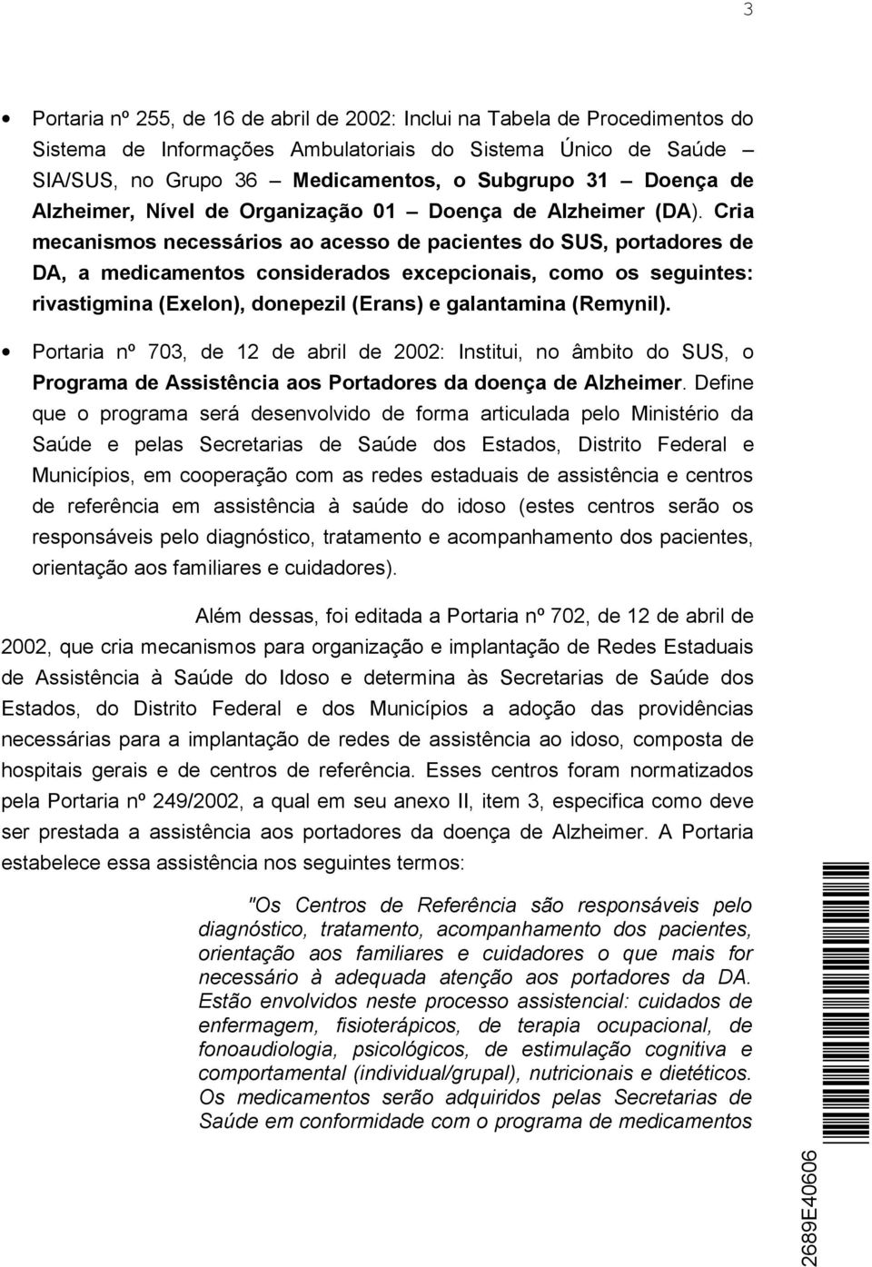 Cria mecanismos necessários ao acesso de pacientes do SUS, portadores de DA, a medicamentos considerados excepcionais, como os seguintes: rivastigmina (Exelon), donepezil (Erans) e galantamina