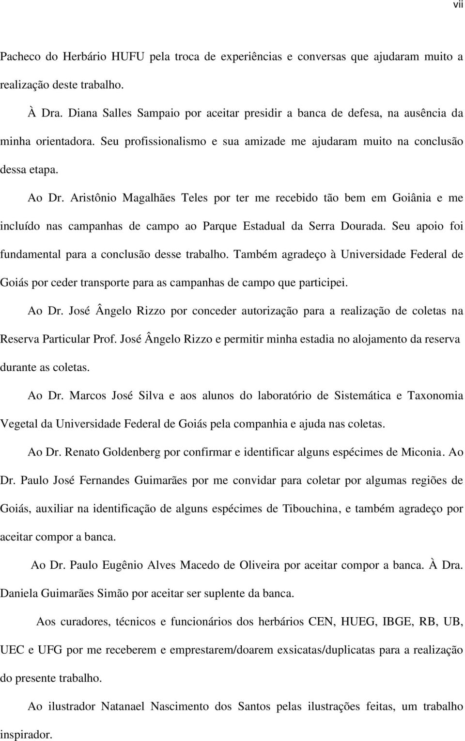 Aristônio Magalhães Teles por ter me recebido tão bem em Goiânia e me incluído nas campanhas de campo ao Parque Estadual da Serra Dourada. Seu apoio foi fundamental para a conclusão desse trabalho.