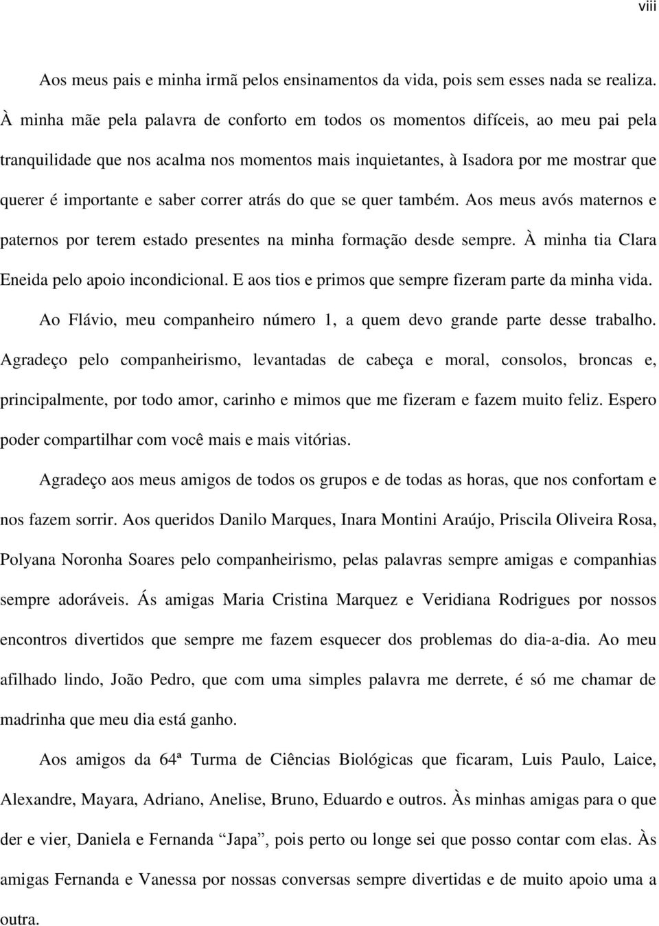 saber correr atrás do que se quer também. Aos meus avós maternos e paternos por terem estado presentes na minha formação desde sempre. À minha tia Clara Eneida pelo apoio incondicional.