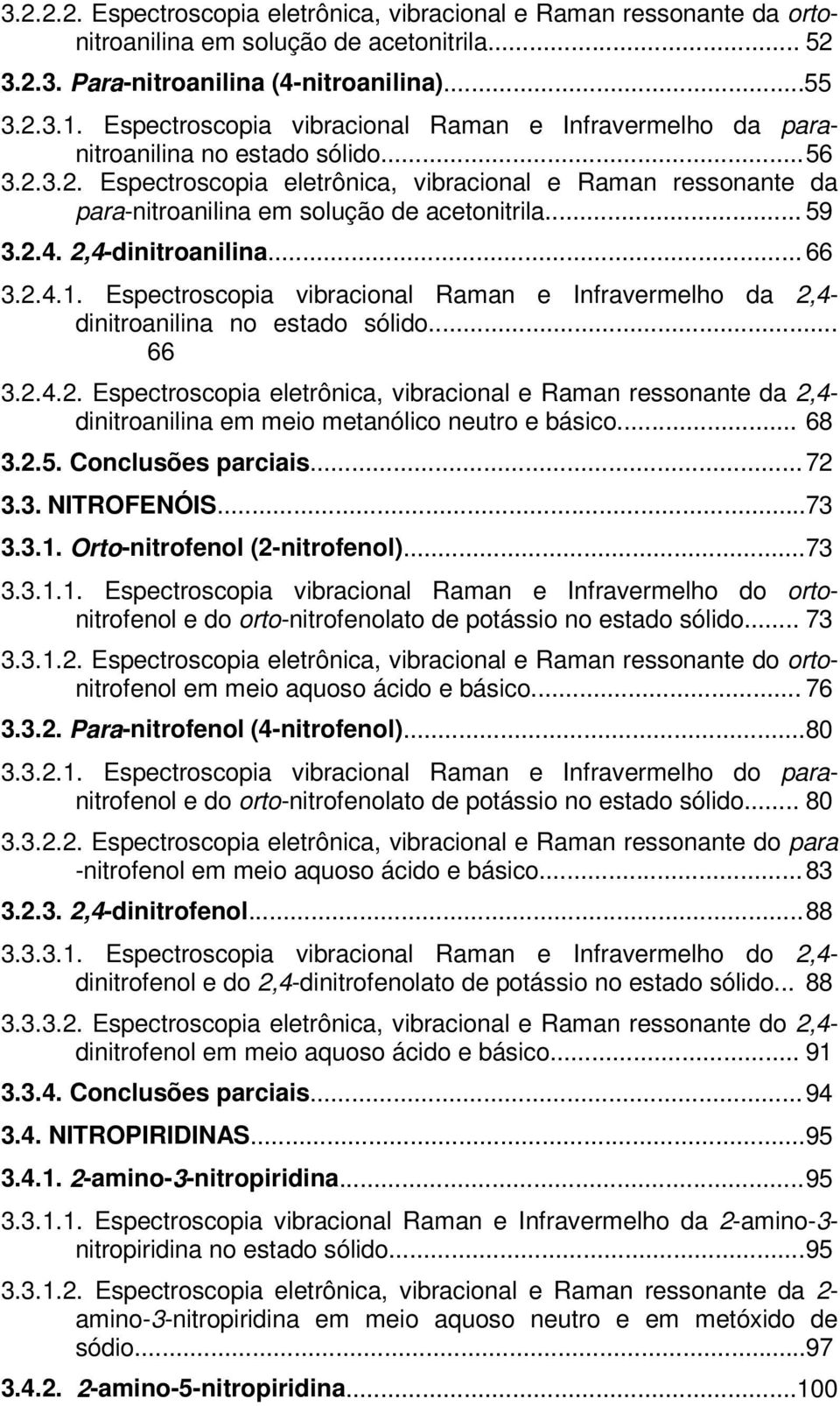 3.2. Espectroscopia eletrônica, vibracional e Raman ressonante da para-nitroanilina em solução de acetonitrila... 59 3.2.4. 2,4-dinitroanilina... 66 3.2.4.1.