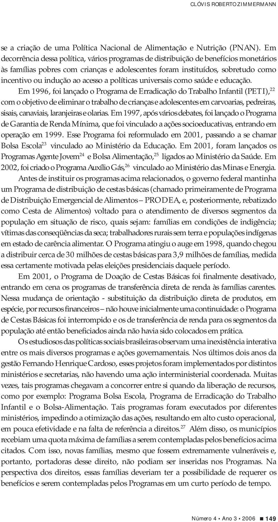 acesso a políticas universais como saúde e educação.