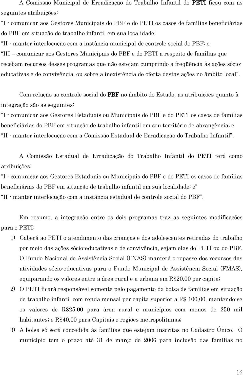 de famílias que recebam recursos desses programas que não estejam cumprindo a freqüência às ações sócioeducativas e de convivência, ou sobre a inexistência de oferta destas ações no âmbito local.