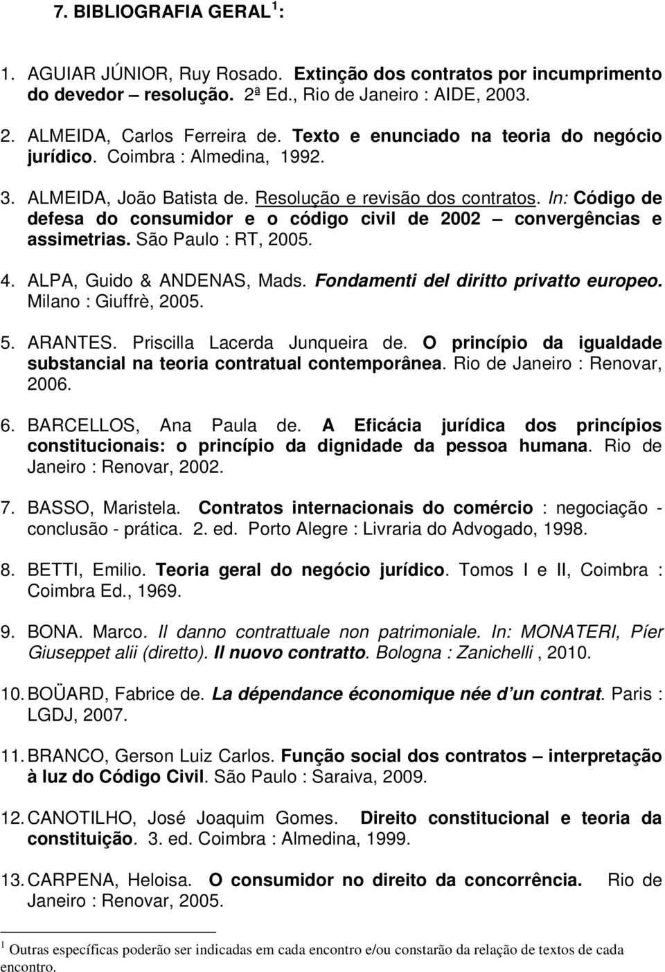 In: Código de defesa do consumidor e o código civil de 2002 convergências e assimetrias. São Paulo : RT, 2005. 4. ALPA, Guido & ANDENAS, Mads. Fondamenti del diritto privatto europeo.