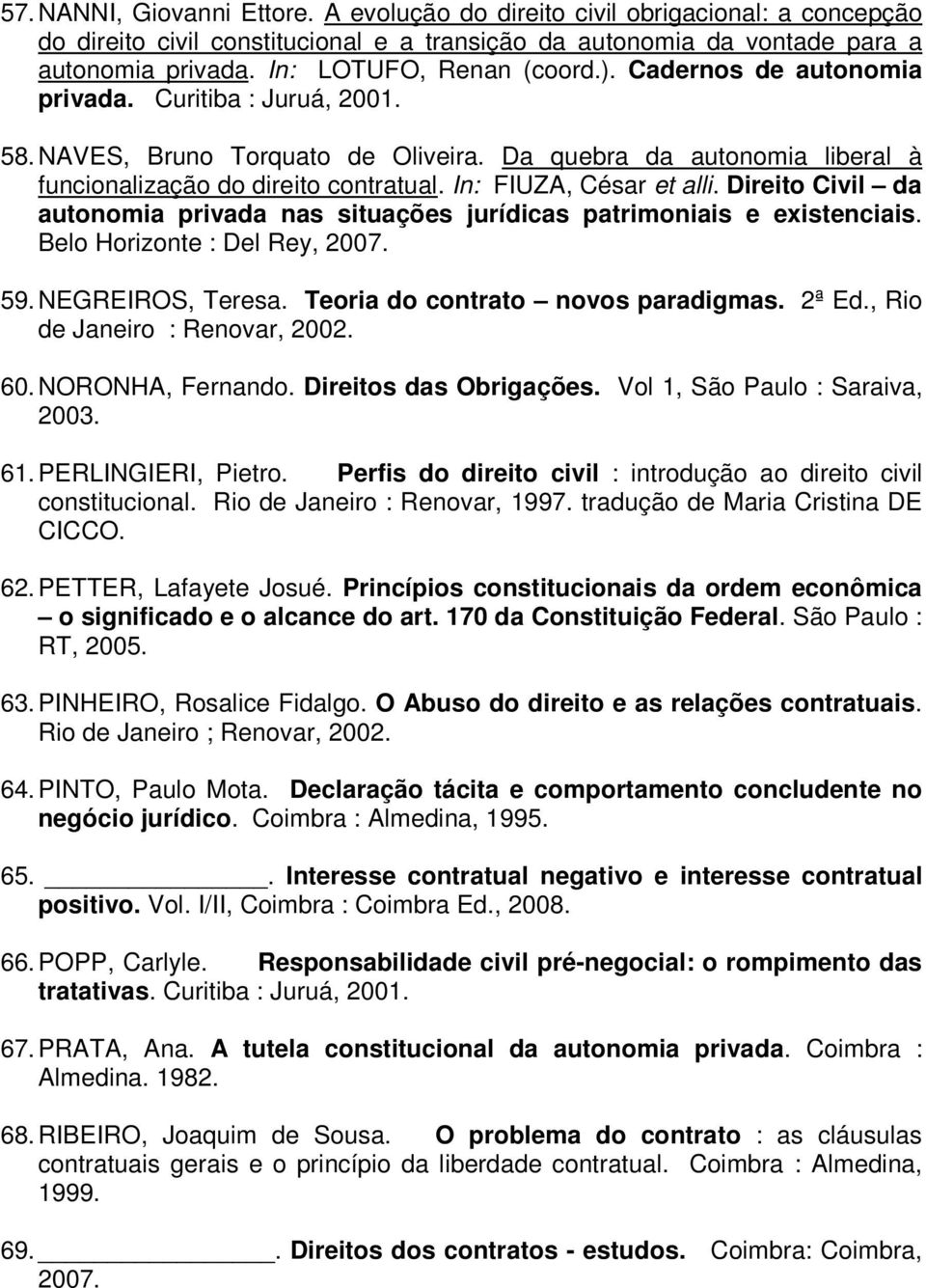 In: FIUZA, César et alli. Direito Civil da autonomia privada nas situações jurídicas patrimoniais e existenciais. Belo Horizonte : Del Rey, 2007. 59. NEGREIROS, Teresa.