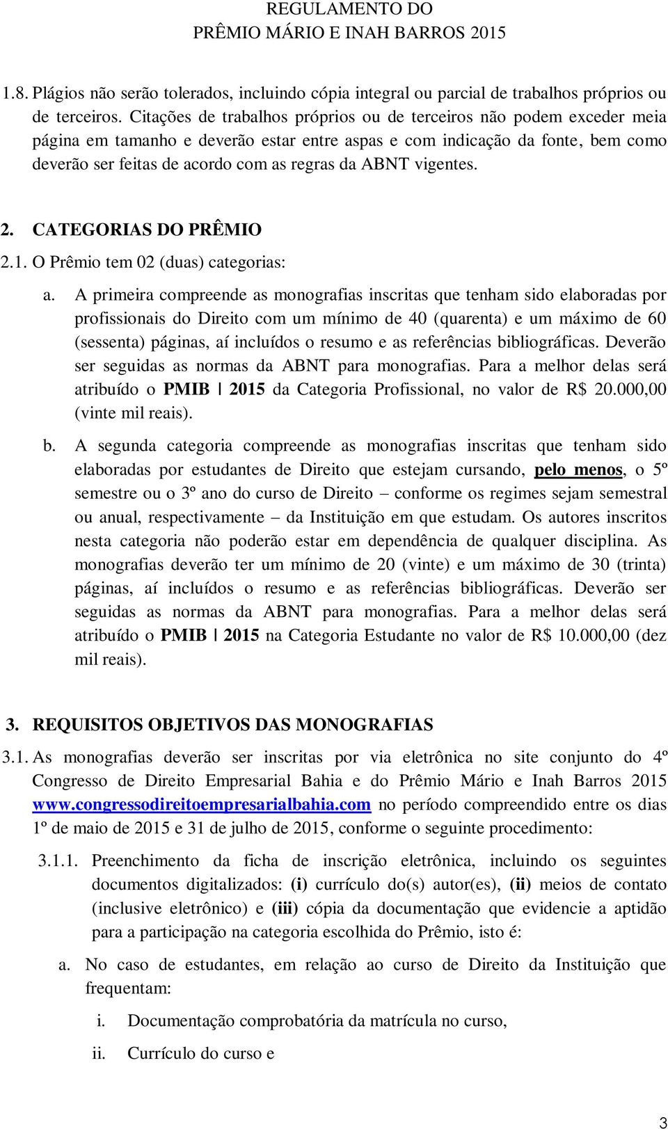 ABNT vigentes. 2. CATEGORIAS DO PRÊMIO 2.1. O Prêmio tem 02 (duas) categorias: a.