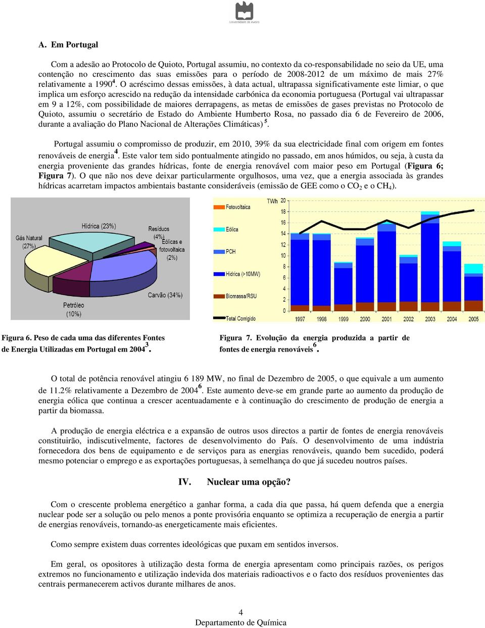 O acréscimo dessas emissões, à data actual, ultrapassa significativamente este limiar, o que implica um esforço acrescido na redução da intensidade carbónica da economia portuguesa (Portugal vai