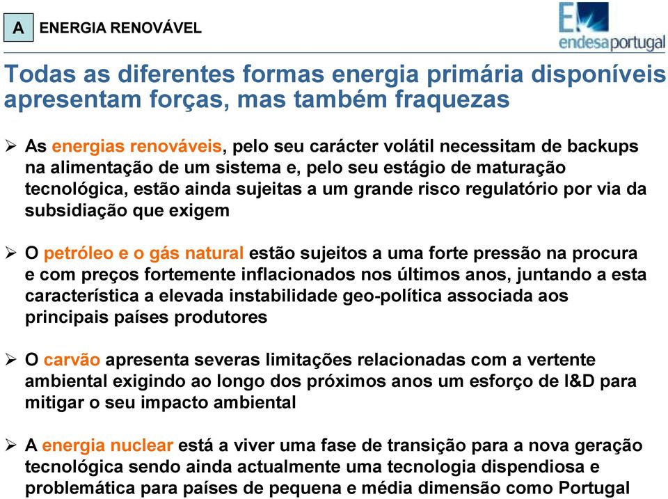 a uma forte pressão na procura e com preços fortemente inflacionados nos últimos anos, juntando a esta característica a elevada instabilidade geo-política associada aos principais países produtores O