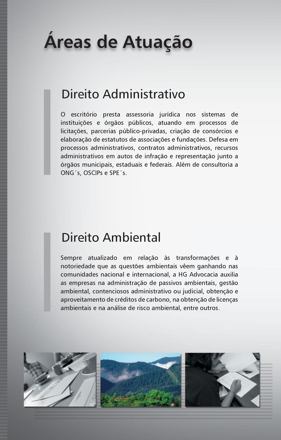 Defesa em processos administrativos, contratos administrativos, recursos administrativos em autos de infração e representação junto a órgãos municipais, estaduais e federais.