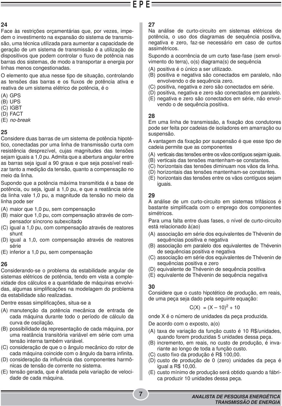 O elemento que atua nesse tipo de situação, controlando as tensões das barras e os fluxos de potência ativa e reativa de um sistema elétrico de potência, é o (A) GPS (B) UPS (C) IGBT (D) FACT (E)