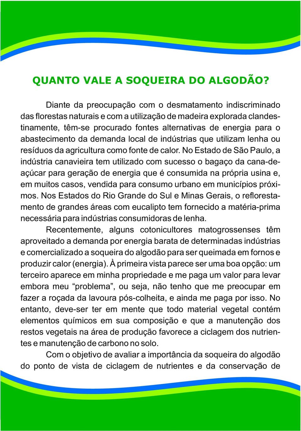 abastecimento da demanda local de indústrias que utilizam lenha ou resíduos da agricultura como fonte de calor.