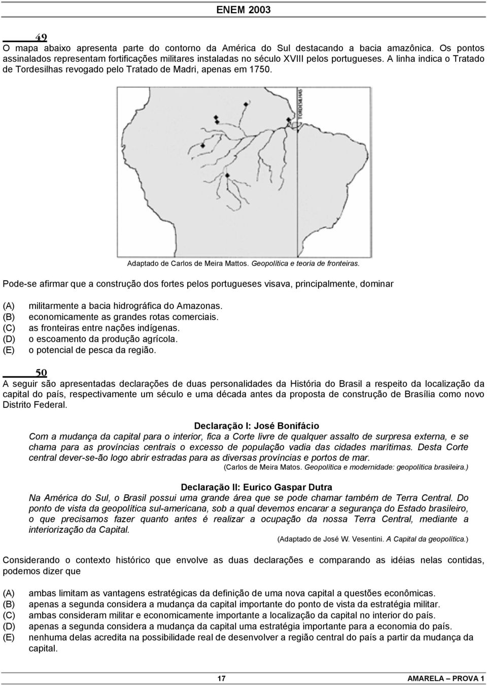 Pode-se afirmar que a construção dos fortes pelos portugueses visava, principalmente, dominar militarmente a bacia hidrográfica do Amazonas. economicamente as grandes rotas comerciais.