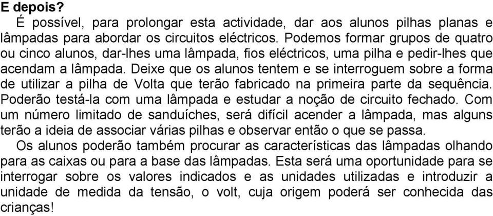 Deixe que os alunos tentem e se interroguem sobre a forma de utilizar a pilha de Volta que terão fabricado na primeira parte da sequência.