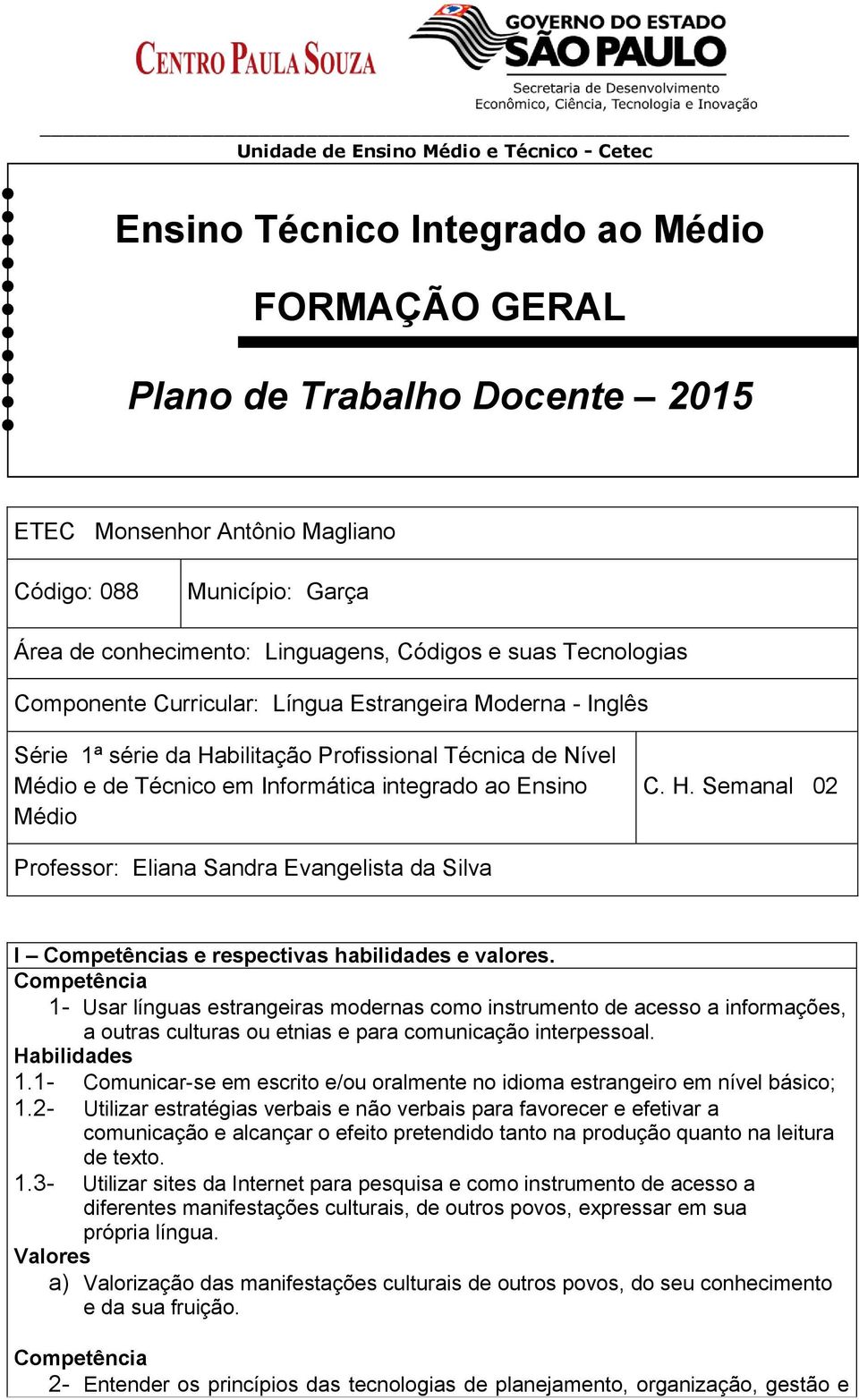 Competência 1- Usar línguas estrangeiras modernas como instrumento de acesso a informações, a outras culturas ou etnias e para comunicação interpessoal. Habilidades 1.