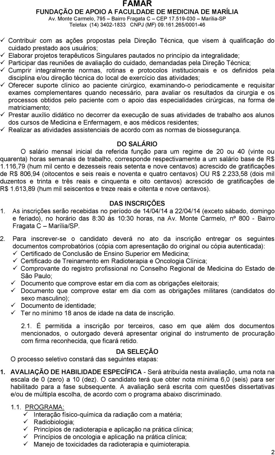 do local de exercício das atividades; Oferecer suporte clínico ao paciente cirúrgico, examinando-o periodicamente e requisitar exames complementares quando necessário, para avaliar os resultados da