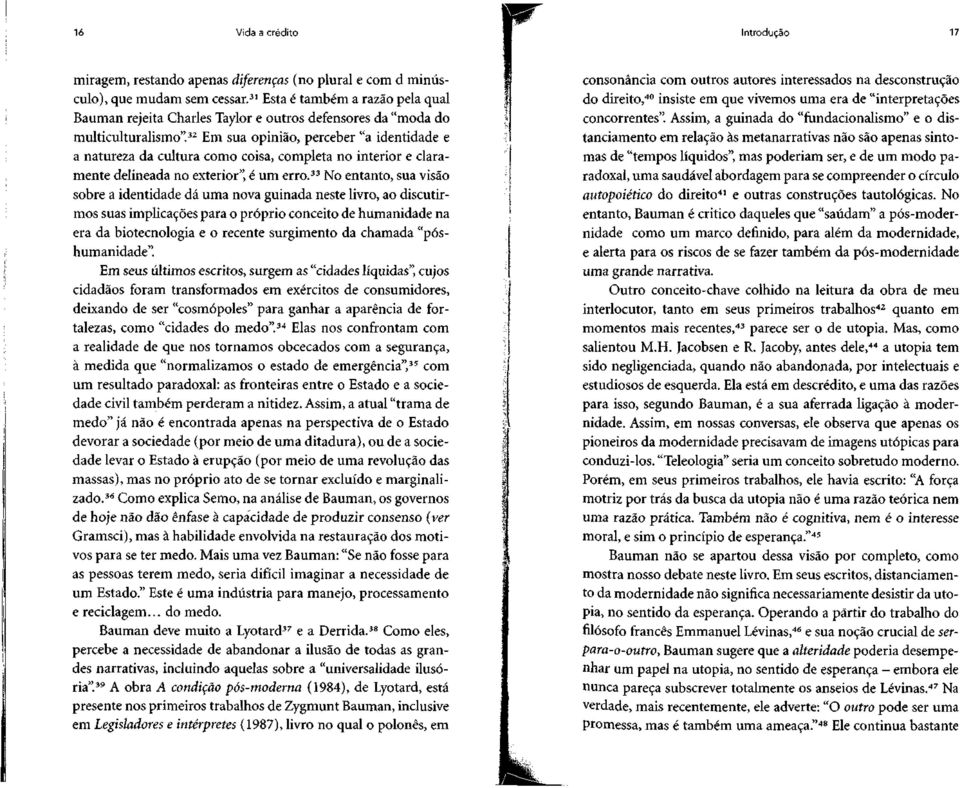 32 Em sua opinião, perceber "a identidade e a natureza da cultura como coisa, completa no interior e claramente delineada no exterior", é um erro.