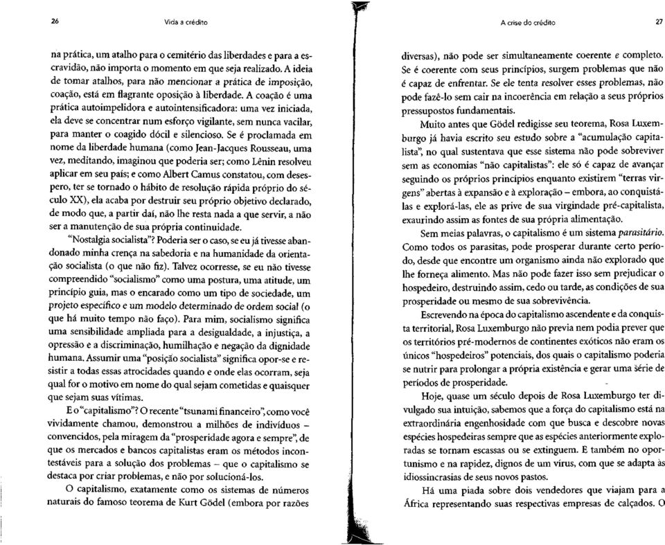 A coação é uma prática autoimpelidora e autointensificadora: uma vez iniciada, ela deve se concentrar num esforço vigilante, sem nunca vacilar, para manter o coagido dócil e silencioso.