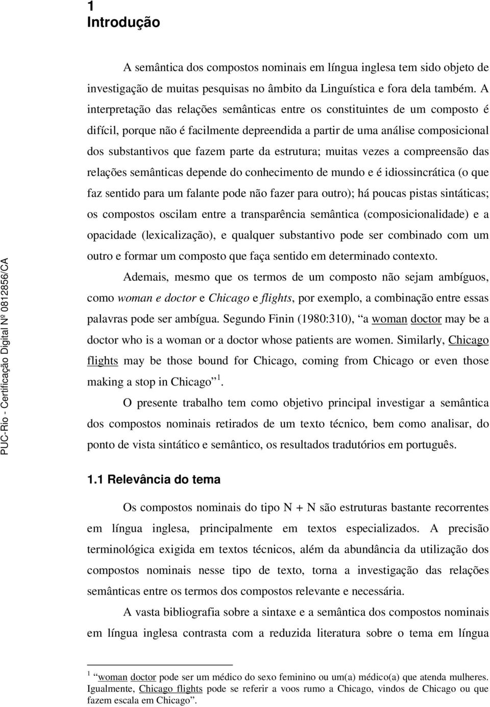 estrutura; muitas vezes a compreensão das relações semânticas depende do conhecimento de mundo e é idiossincrática (o que faz sentido para um falante pode não fazer para outro); há poucas pistas