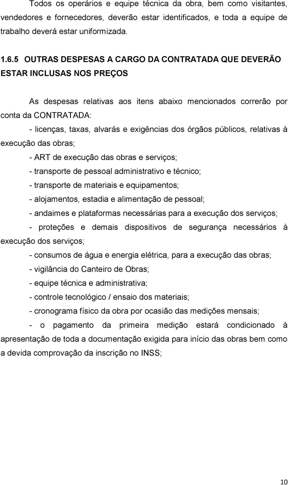 exigências dos órgãos públicos, relativas à execução das obras; - ART de execução das obras e serviços; - transporte de pessoal administrativo e técnico; - transporte de materiais e equipamentos; -