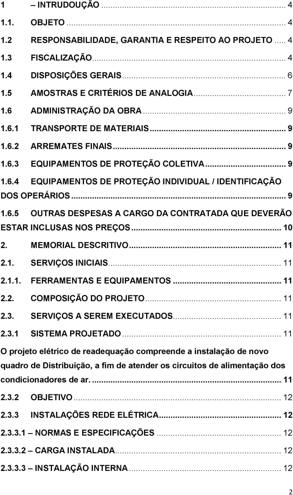 .. 9 1.6.5 OUTRAS DESPESAS A CARGO DA CONTRATADA QUE DEVERÃO ESTAR INCLUSAS NOS PREÇOS... 10 2. MEMORIAL DESCRITIVO... 11 2.1. SERVIÇOS INICIAIS... 11 2.1.1. FERRAMENTAS E EQUIPAMENTOS... 11 2.2. COMPOSIÇÃO DO PROJETO.