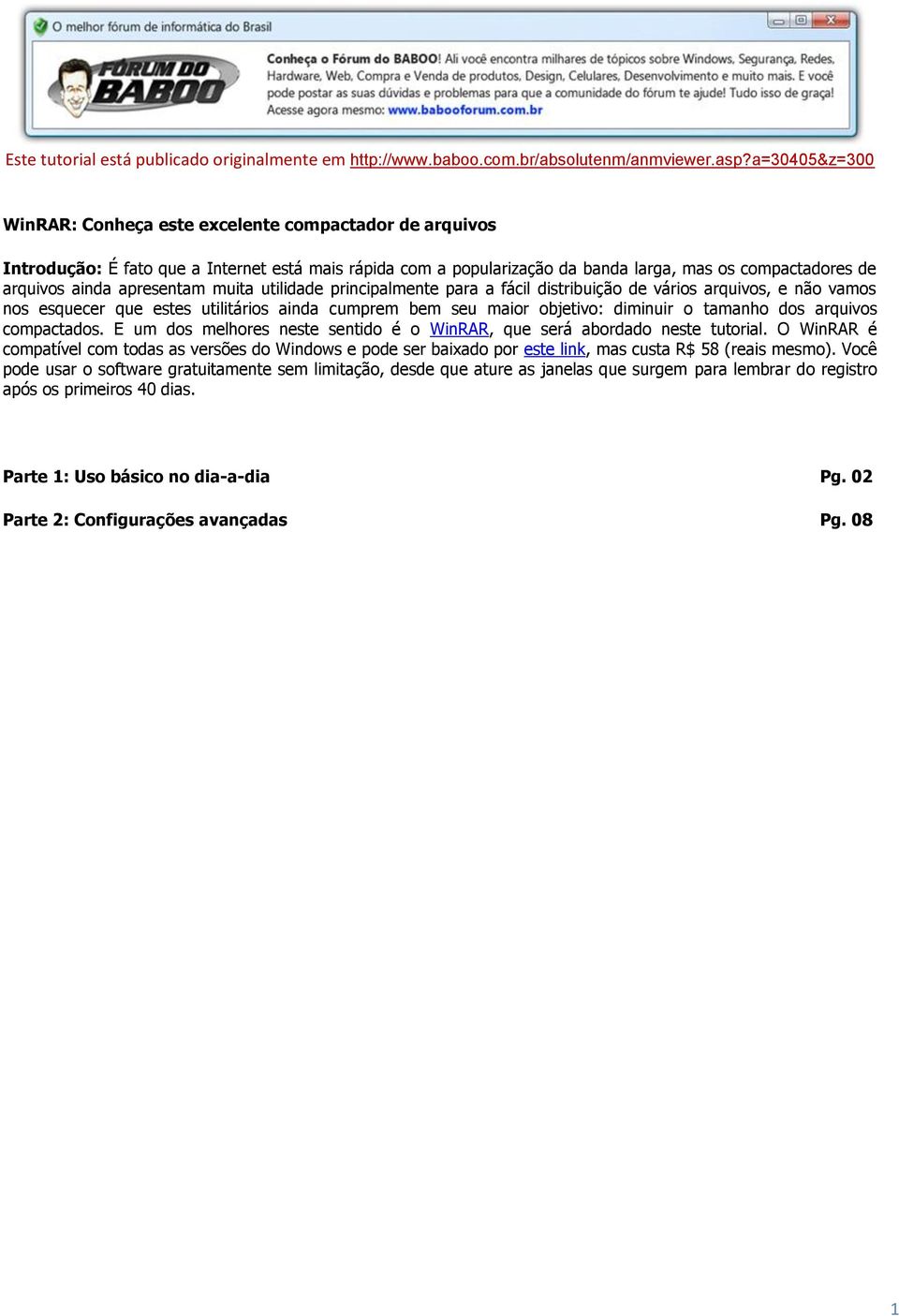 E um dos melhores neste sentido é o WinRAR, que será abordado neste tutorial. O WinRAR é compatível com todas as versões do Windows e pode ser baixado por este link, mas custa R$ 58 (reais mesmo).