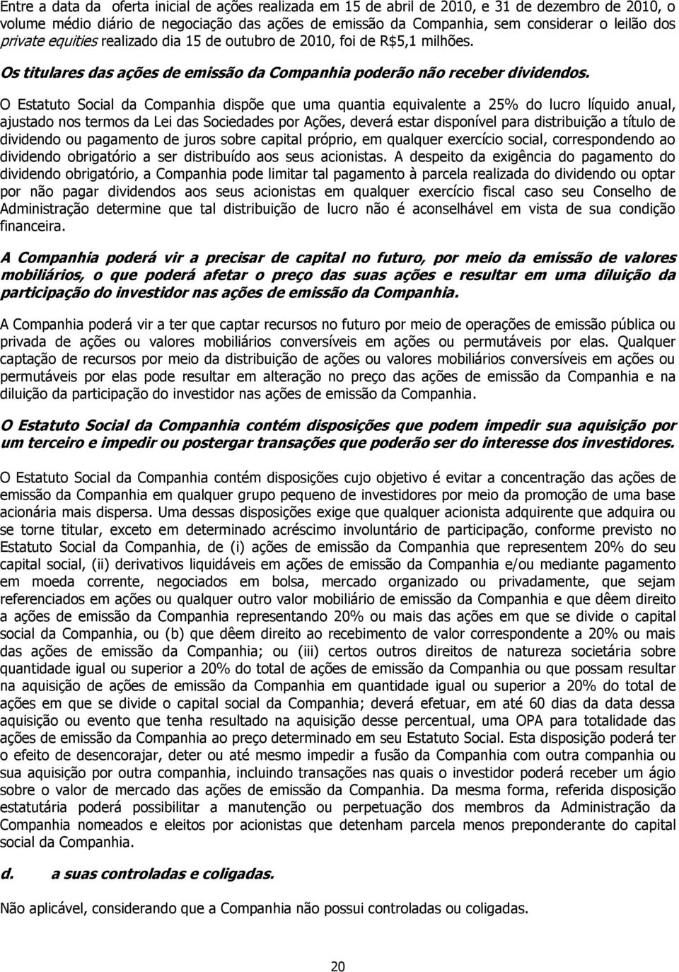 O Estatuto Social da Companhia dispõe que uma quantia equivalente a 25% do lucro líquido anual, ajustado nos termos da Lei das Sociedades por Ações, deverá estar disponível para distribuição a título