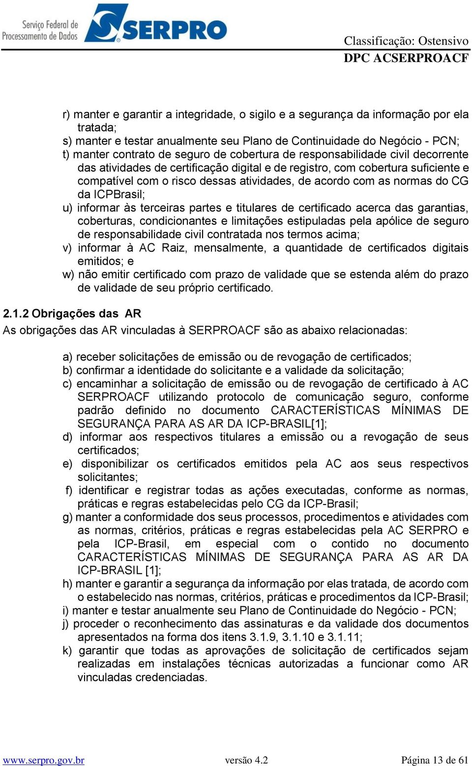 da ICPBrasil; u) informar às terceiras partes e titulares de certificado acerca das garantias, coberturas, condicionantes e limitações estipuladas pela apólice de seguro de responsabilidade civil