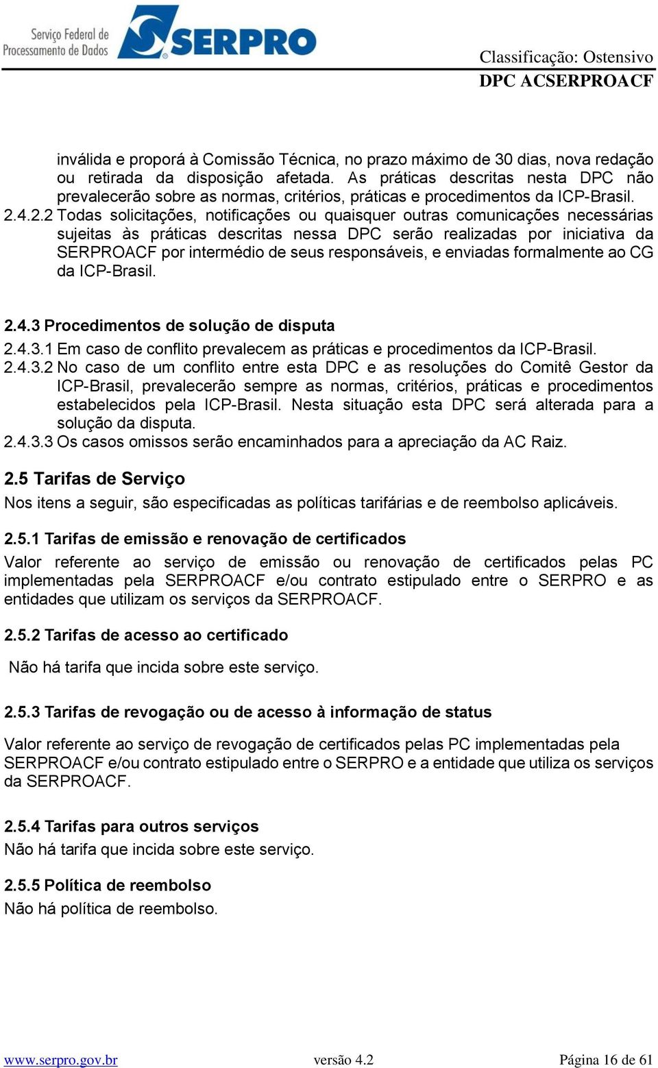 4.2.2 Todas solicitações, notificações ou quaisquer outras comunicações necessárias sujeitas às práticas descritas nessa DPC serão realizadas por iniciativa da SERPROACF por intermédio de seus